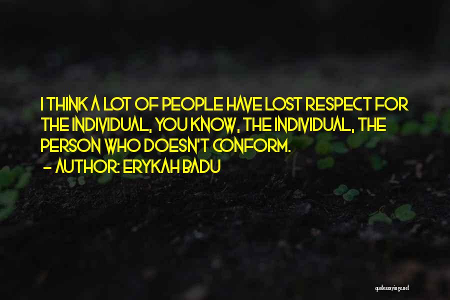 Erykah Badu Quotes: I Think A Lot Of People Have Lost Respect For The Individual, You Know, The Individual, The Person Who Doesn't