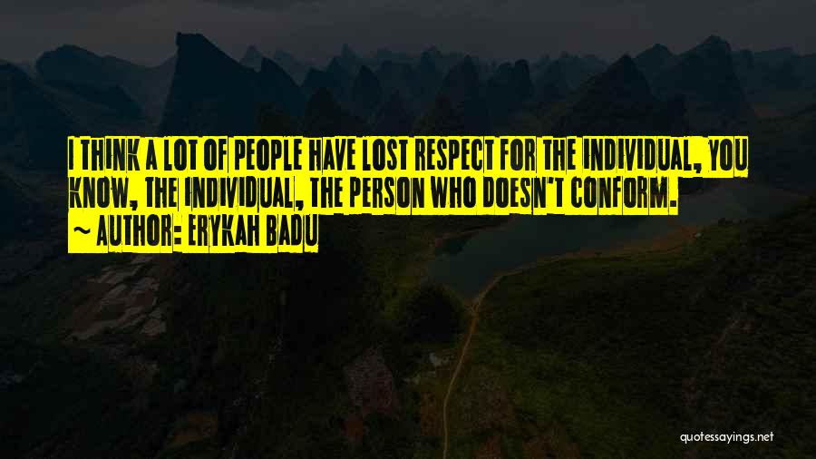 Erykah Badu Quotes: I Think A Lot Of People Have Lost Respect For The Individual, You Know, The Individual, The Person Who Doesn't