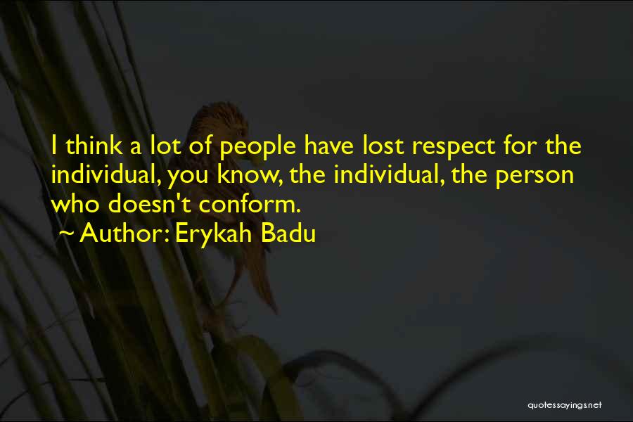 Erykah Badu Quotes: I Think A Lot Of People Have Lost Respect For The Individual, You Know, The Individual, The Person Who Doesn't