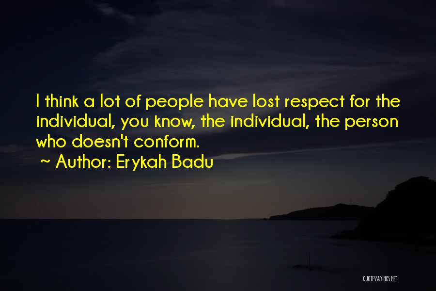 Erykah Badu Quotes: I Think A Lot Of People Have Lost Respect For The Individual, You Know, The Individual, The Person Who Doesn't