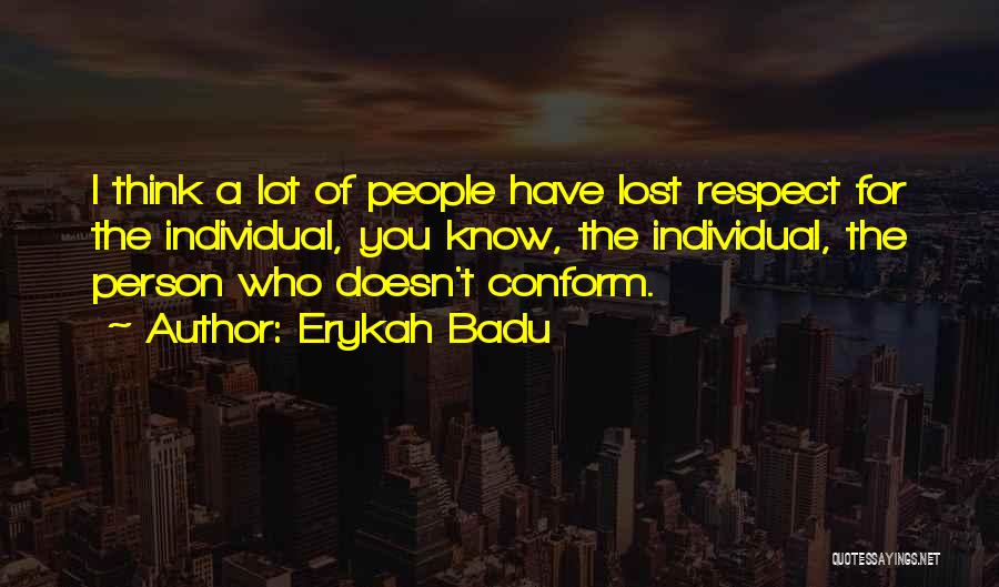 Erykah Badu Quotes: I Think A Lot Of People Have Lost Respect For The Individual, You Know, The Individual, The Person Who Doesn't