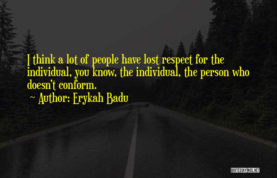 Erykah Badu Quotes: I Think A Lot Of People Have Lost Respect For The Individual, You Know, The Individual, The Person Who Doesn't