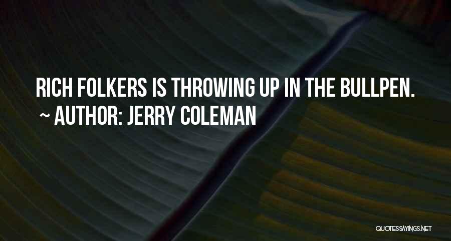 Jerry Coleman Quotes: Rich Folkers Is Throwing Up In The Bullpen.