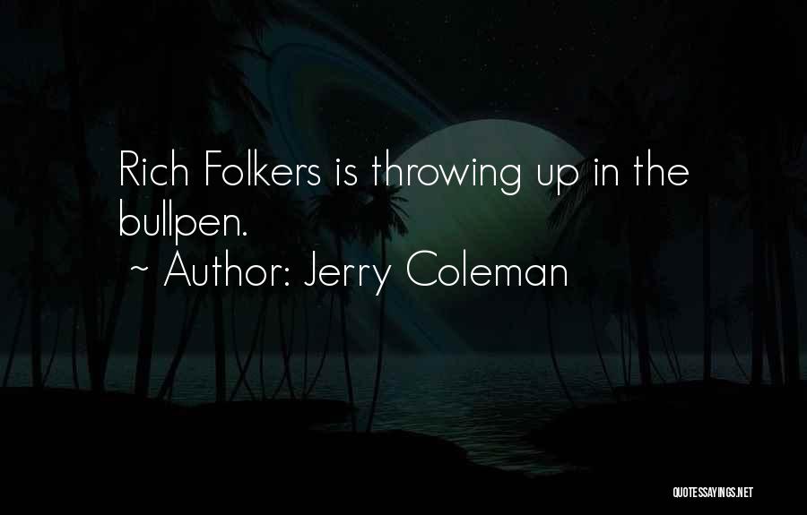 Jerry Coleman Quotes: Rich Folkers Is Throwing Up In The Bullpen.