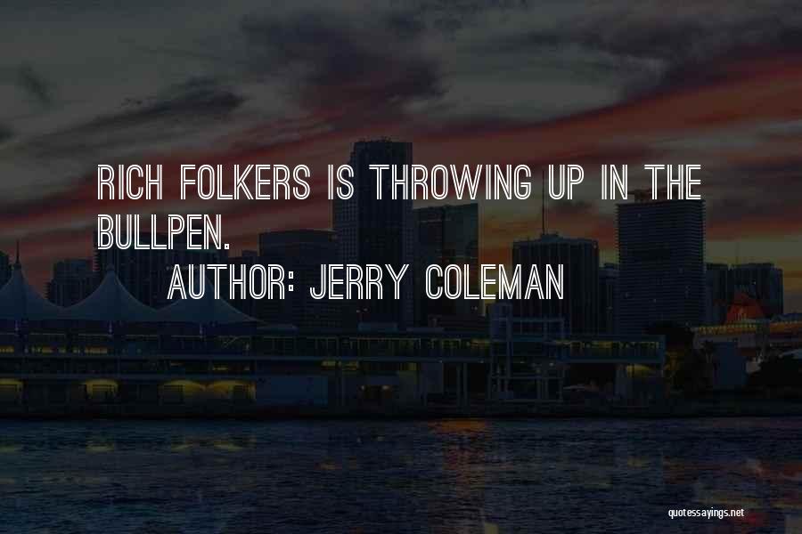 Jerry Coleman Quotes: Rich Folkers Is Throwing Up In The Bullpen.