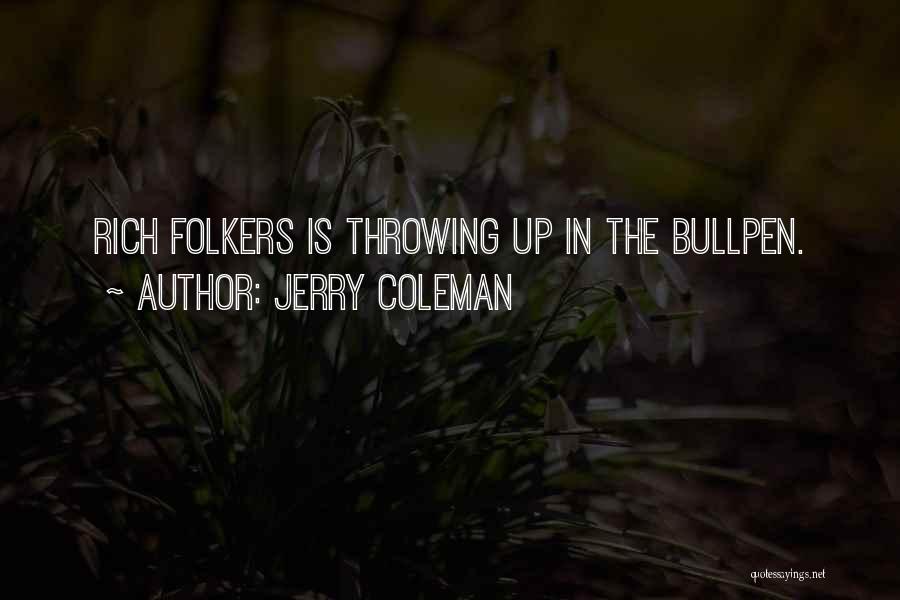 Jerry Coleman Quotes: Rich Folkers Is Throwing Up In The Bullpen.