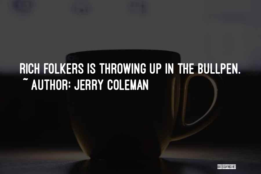 Jerry Coleman Quotes: Rich Folkers Is Throwing Up In The Bullpen.