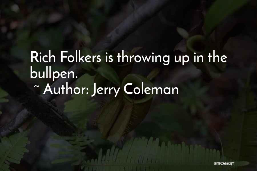 Jerry Coleman Quotes: Rich Folkers Is Throwing Up In The Bullpen.