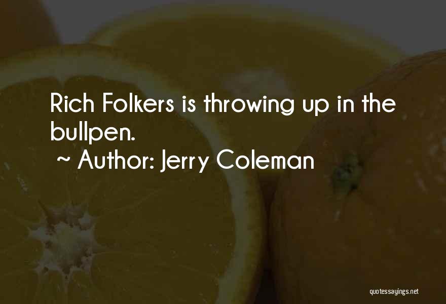 Jerry Coleman Quotes: Rich Folkers Is Throwing Up In The Bullpen.