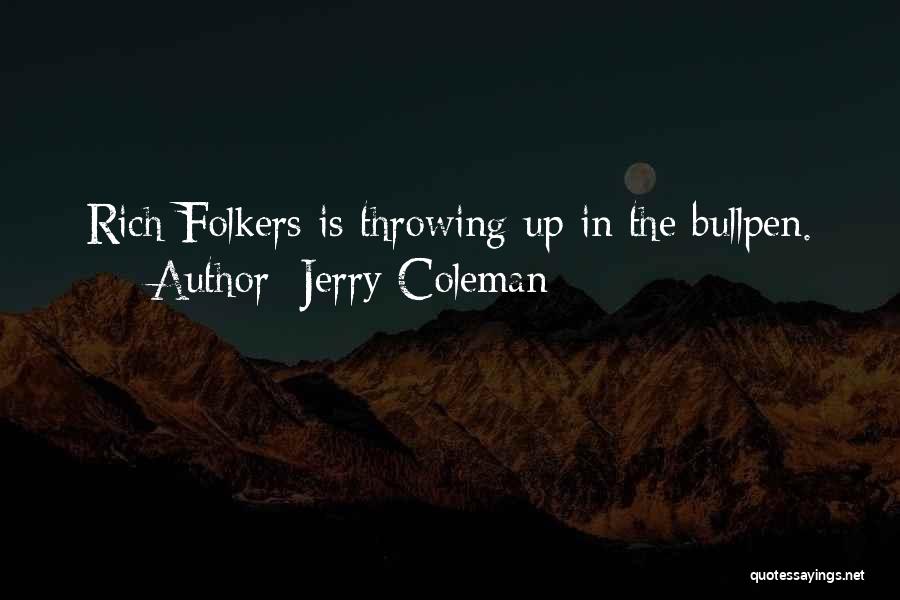 Jerry Coleman Quotes: Rich Folkers Is Throwing Up In The Bullpen.