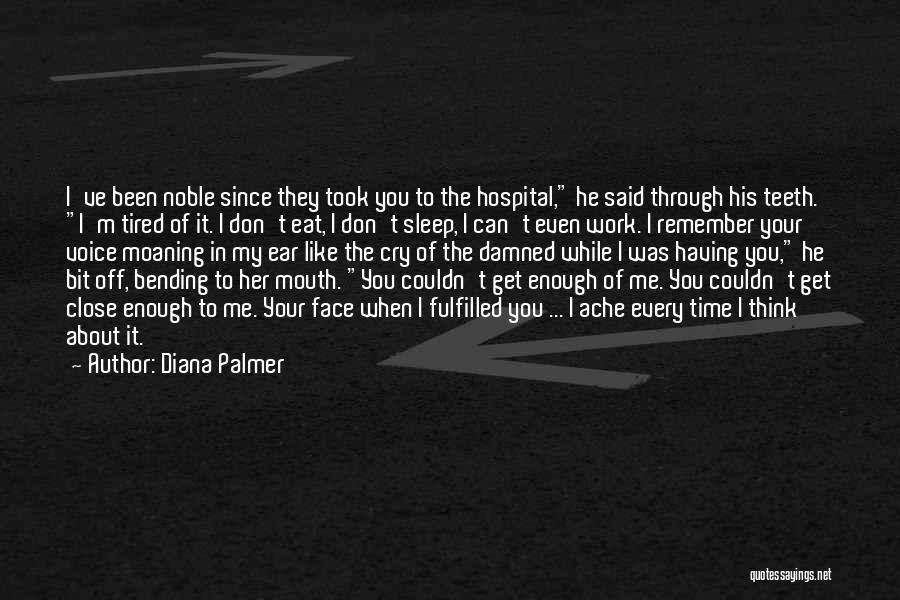 Diana Palmer Quotes: I've Been Noble Since They Took You To The Hospital, He Said Through His Teeth. I'm Tired Of It. I