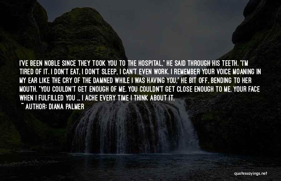 Diana Palmer Quotes: I've Been Noble Since They Took You To The Hospital, He Said Through His Teeth. I'm Tired Of It. I