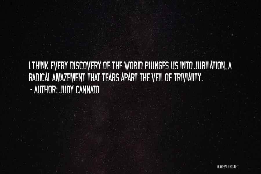 Judy Cannato Quotes: I Think Every Discovery Of The World Plunges Us Into Jubilation, A Radical Amazement That Tears Apart The Veil Of