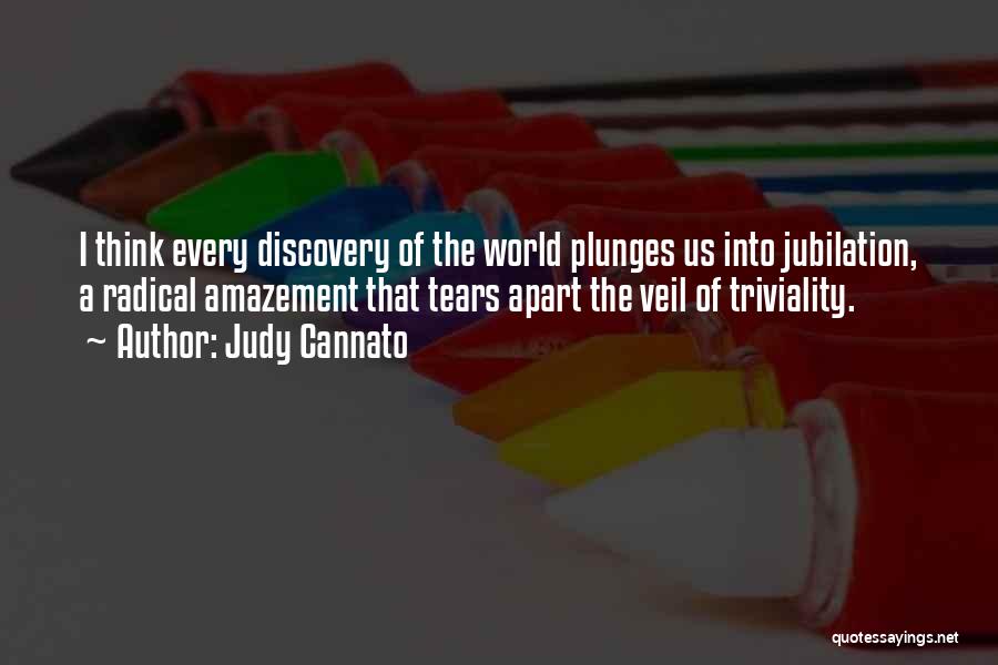 Judy Cannato Quotes: I Think Every Discovery Of The World Plunges Us Into Jubilation, A Radical Amazement That Tears Apart The Veil Of