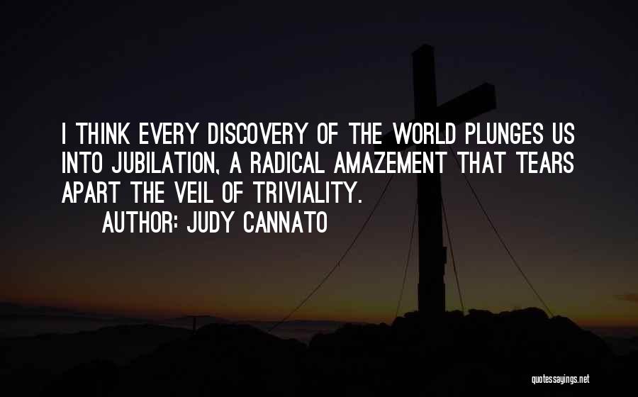 Judy Cannato Quotes: I Think Every Discovery Of The World Plunges Us Into Jubilation, A Radical Amazement That Tears Apart The Veil Of