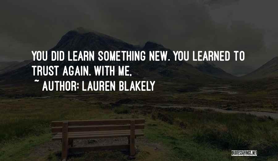 Lauren Blakely Quotes: You Did Learn Something New. You Learned To Trust Again. With Me,