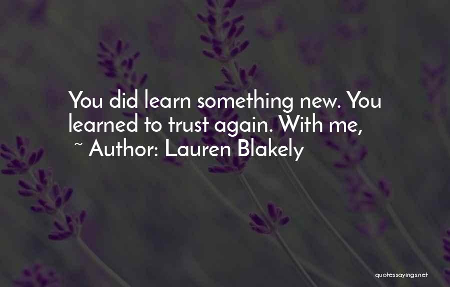 Lauren Blakely Quotes: You Did Learn Something New. You Learned To Trust Again. With Me,