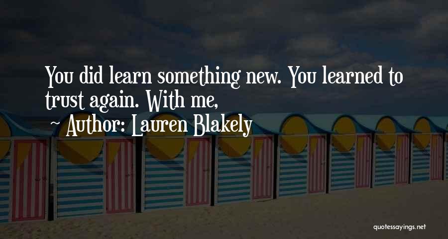 Lauren Blakely Quotes: You Did Learn Something New. You Learned To Trust Again. With Me,