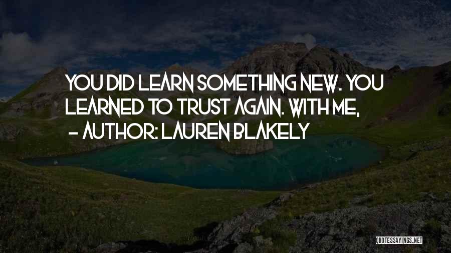 Lauren Blakely Quotes: You Did Learn Something New. You Learned To Trust Again. With Me,