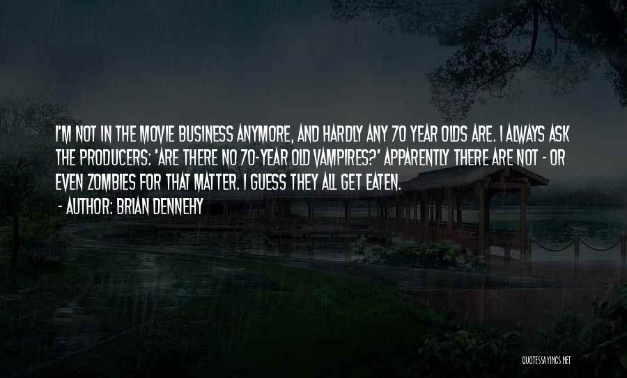 Brian Dennehy Quotes: I'm Not In The Movie Business Anymore, And Hardly Any 70 Year Olds Are. I Always Ask The Producers: 'are