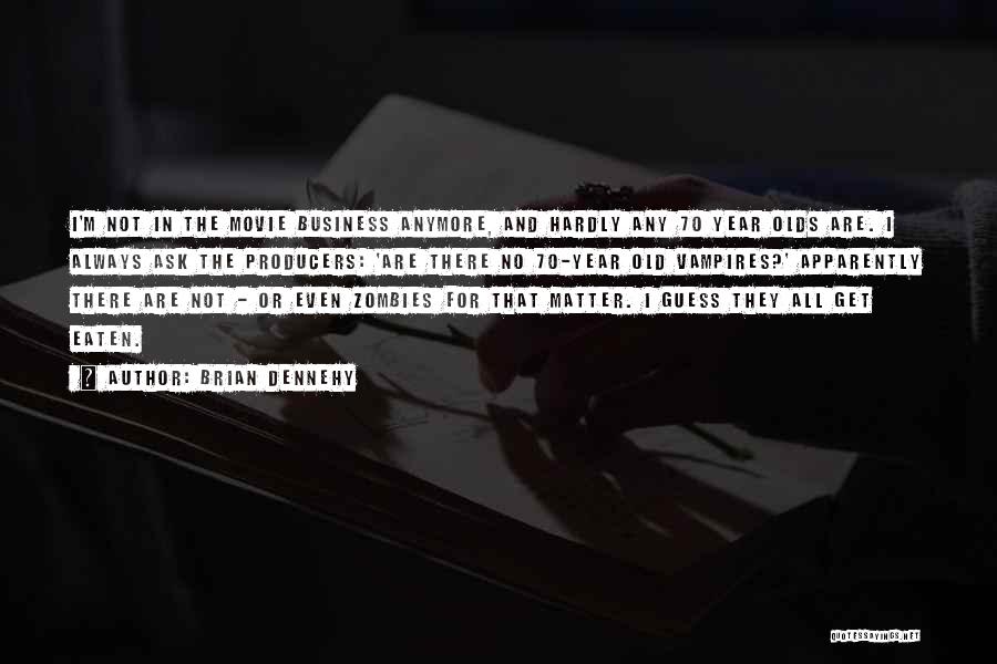 Brian Dennehy Quotes: I'm Not In The Movie Business Anymore, And Hardly Any 70 Year Olds Are. I Always Ask The Producers: 'are