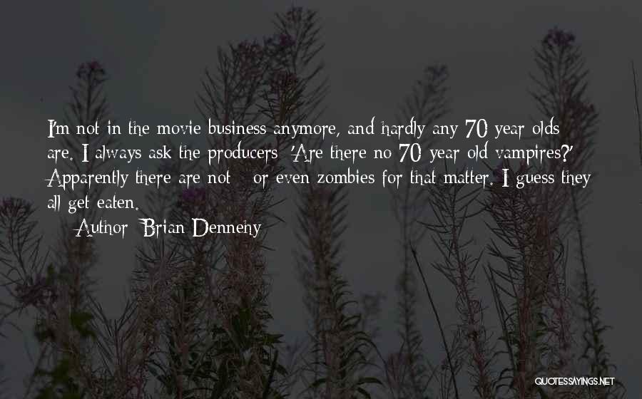 Brian Dennehy Quotes: I'm Not In The Movie Business Anymore, And Hardly Any 70 Year Olds Are. I Always Ask The Producers: 'are