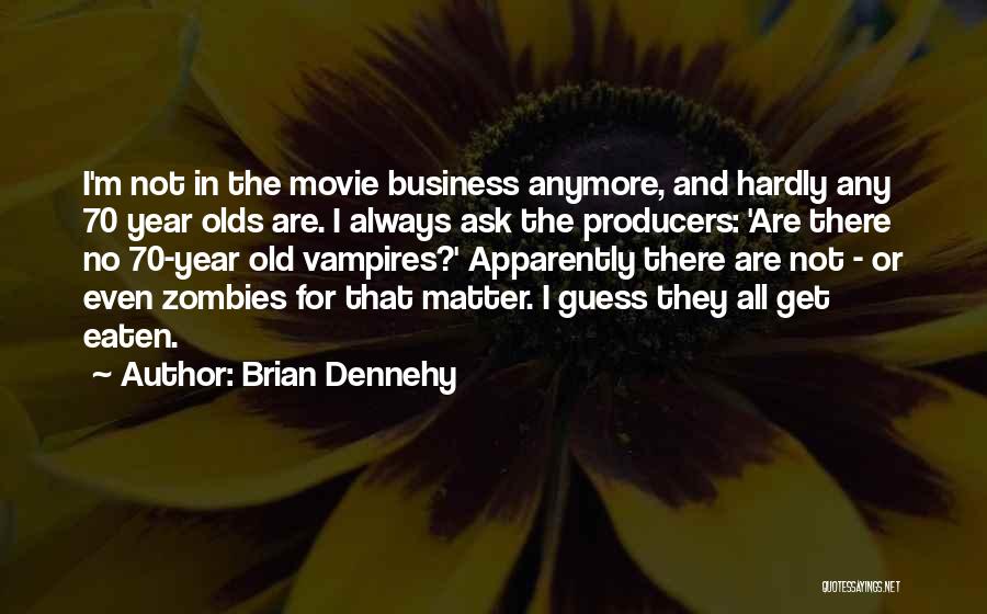 Brian Dennehy Quotes: I'm Not In The Movie Business Anymore, And Hardly Any 70 Year Olds Are. I Always Ask The Producers: 'are