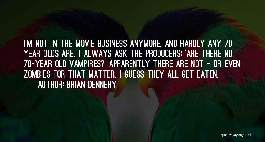 Brian Dennehy Quotes: I'm Not In The Movie Business Anymore, And Hardly Any 70 Year Olds Are. I Always Ask The Producers: 'are