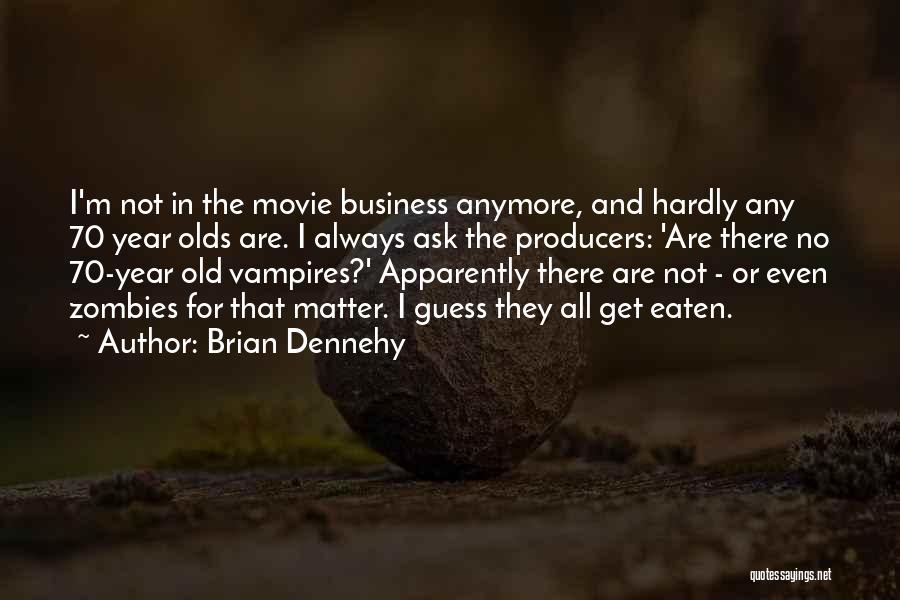 Brian Dennehy Quotes: I'm Not In The Movie Business Anymore, And Hardly Any 70 Year Olds Are. I Always Ask The Producers: 'are