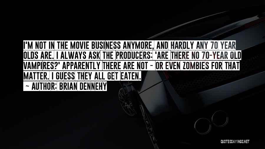 Brian Dennehy Quotes: I'm Not In The Movie Business Anymore, And Hardly Any 70 Year Olds Are. I Always Ask The Producers: 'are