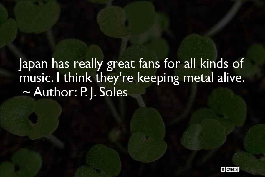 P. J. Soles Quotes: Japan Has Really Great Fans For All Kinds Of Music. I Think They're Keeping Metal Alive.