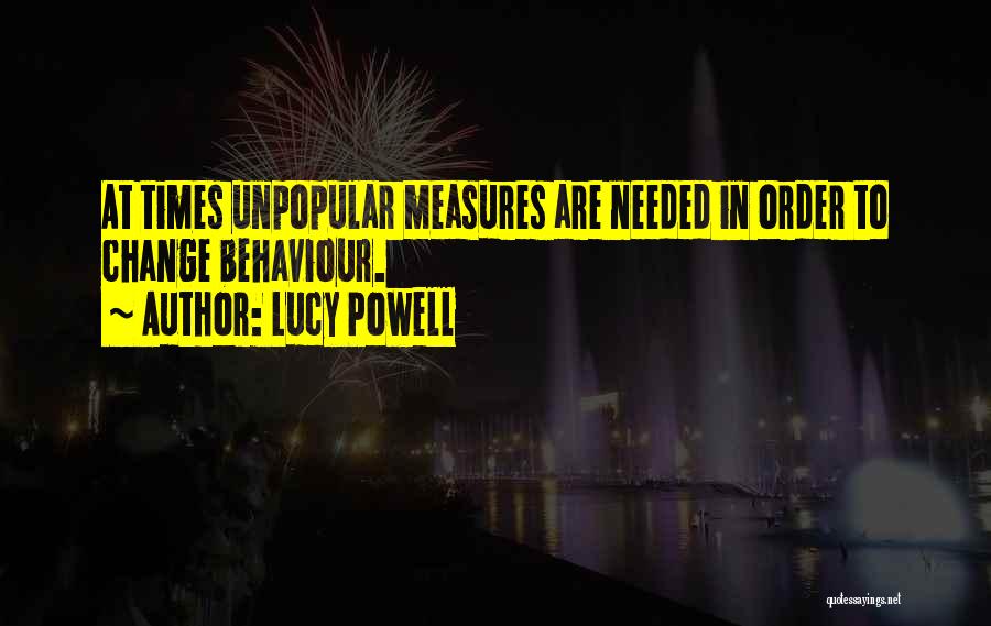 Lucy Powell Quotes: At Times Unpopular Measures Are Needed In Order To Change Behaviour.