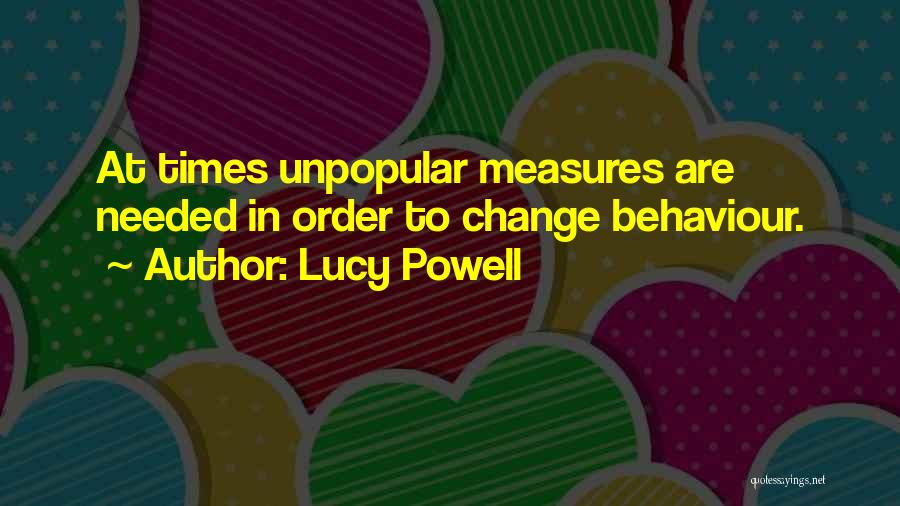 Lucy Powell Quotes: At Times Unpopular Measures Are Needed In Order To Change Behaviour.