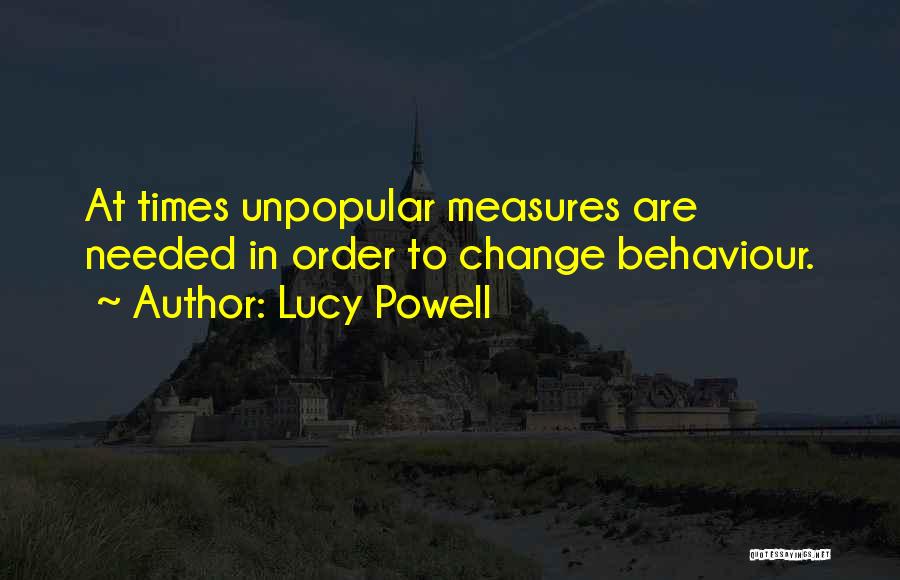 Lucy Powell Quotes: At Times Unpopular Measures Are Needed In Order To Change Behaviour.