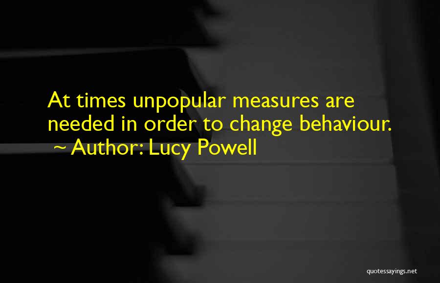 Lucy Powell Quotes: At Times Unpopular Measures Are Needed In Order To Change Behaviour.