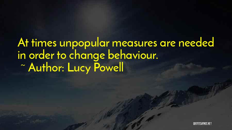 Lucy Powell Quotes: At Times Unpopular Measures Are Needed In Order To Change Behaviour.