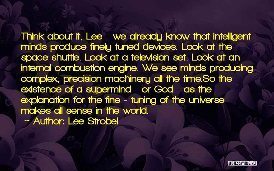 Lee Strobel Quotes: Think About It, Lee - We Already Know That Intelligent Minds Produce Finely Tuned Devices. Look At The Space Shuttle.