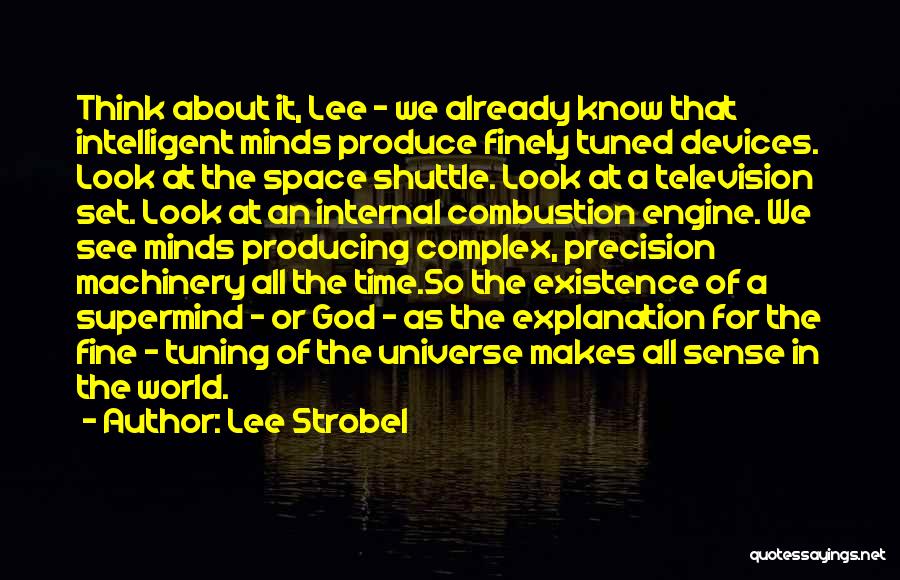 Lee Strobel Quotes: Think About It, Lee - We Already Know That Intelligent Minds Produce Finely Tuned Devices. Look At The Space Shuttle.