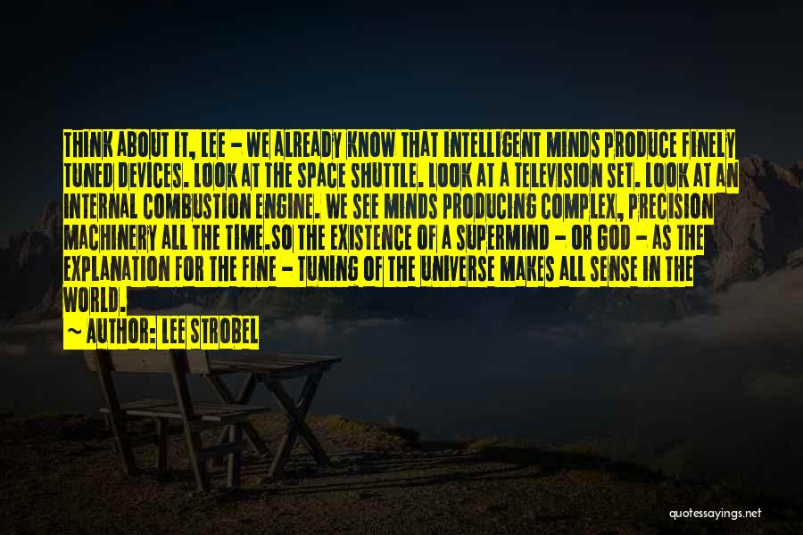 Lee Strobel Quotes: Think About It, Lee - We Already Know That Intelligent Minds Produce Finely Tuned Devices. Look At The Space Shuttle.