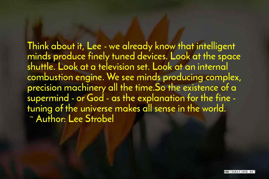 Lee Strobel Quotes: Think About It, Lee - We Already Know That Intelligent Minds Produce Finely Tuned Devices. Look At The Space Shuttle.