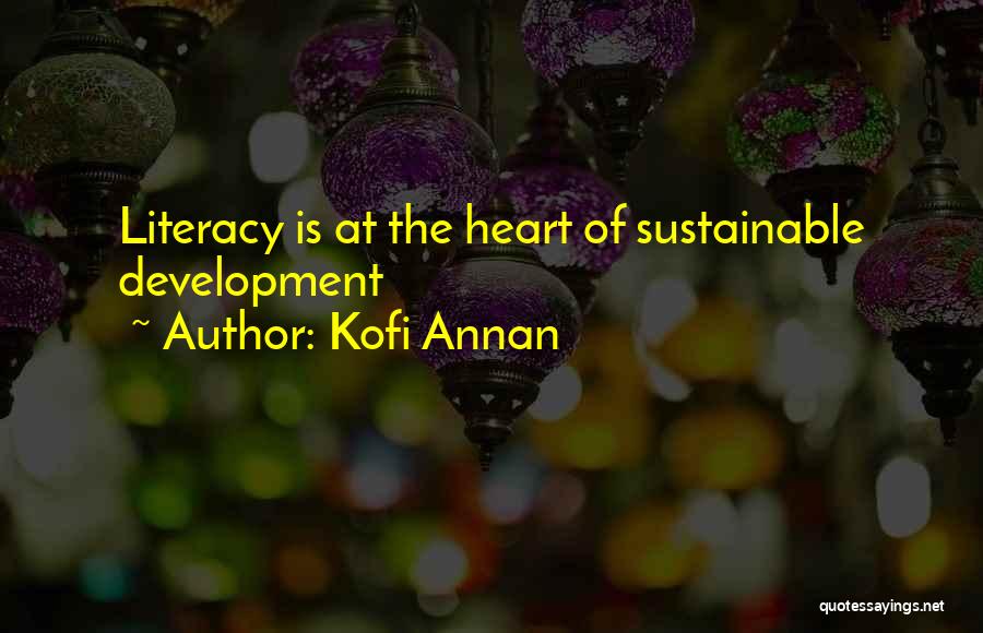 Kofi Annan Quotes: Literacy Is At The Heart Of Sustainable Development