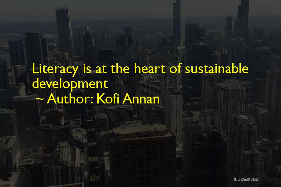 Kofi Annan Quotes: Literacy Is At The Heart Of Sustainable Development