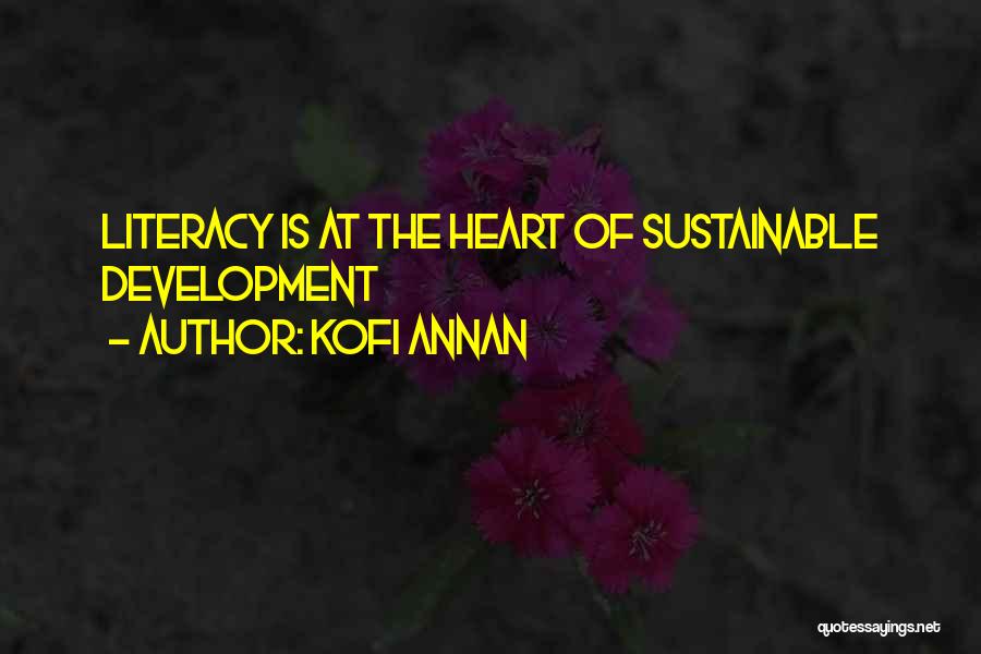 Kofi Annan Quotes: Literacy Is At The Heart Of Sustainable Development