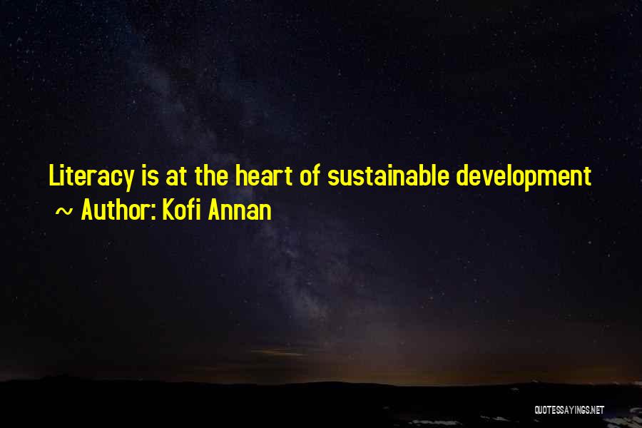 Kofi Annan Quotes: Literacy Is At The Heart Of Sustainable Development