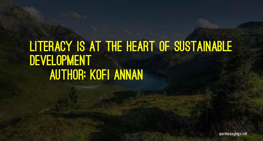 Kofi Annan Quotes: Literacy Is At The Heart Of Sustainable Development