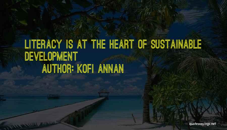 Kofi Annan Quotes: Literacy Is At The Heart Of Sustainable Development