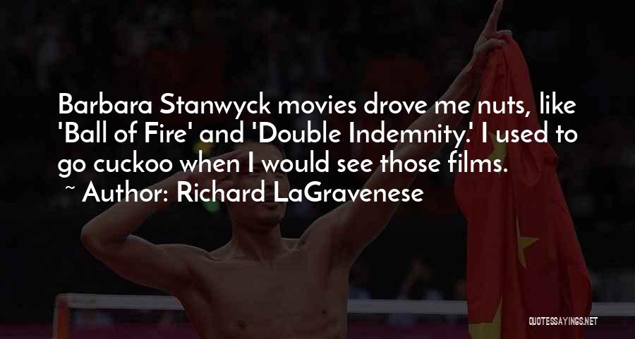 Richard LaGravenese Quotes: Barbara Stanwyck Movies Drove Me Nuts, Like 'ball Of Fire' And 'double Indemnity.' I Used To Go Cuckoo When I