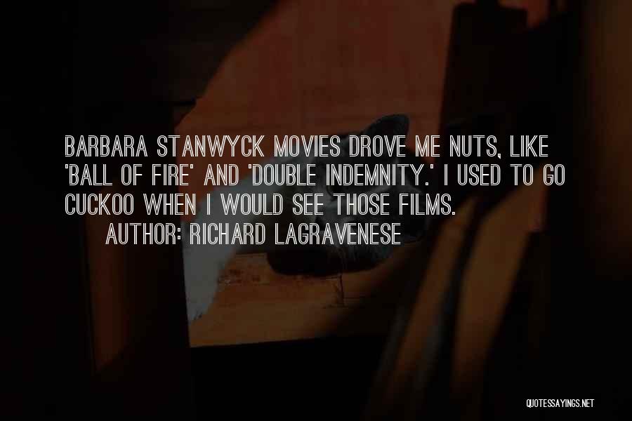 Richard LaGravenese Quotes: Barbara Stanwyck Movies Drove Me Nuts, Like 'ball Of Fire' And 'double Indemnity.' I Used To Go Cuckoo When I