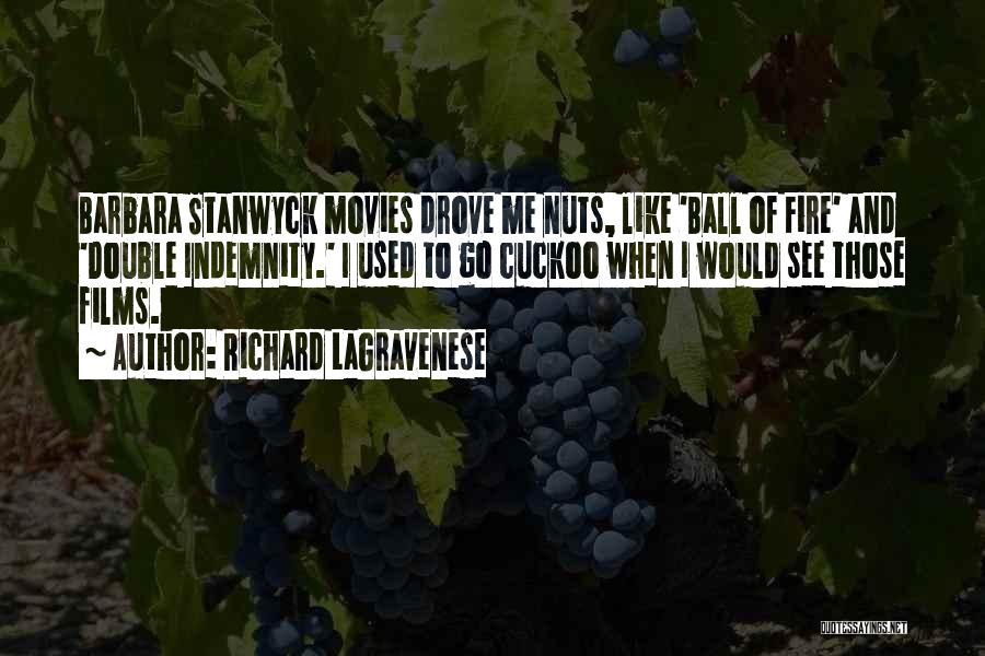 Richard LaGravenese Quotes: Barbara Stanwyck Movies Drove Me Nuts, Like 'ball Of Fire' And 'double Indemnity.' I Used To Go Cuckoo When I
