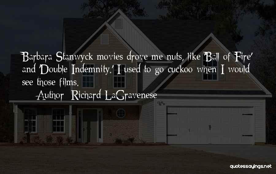 Richard LaGravenese Quotes: Barbara Stanwyck Movies Drove Me Nuts, Like 'ball Of Fire' And 'double Indemnity.' I Used To Go Cuckoo When I